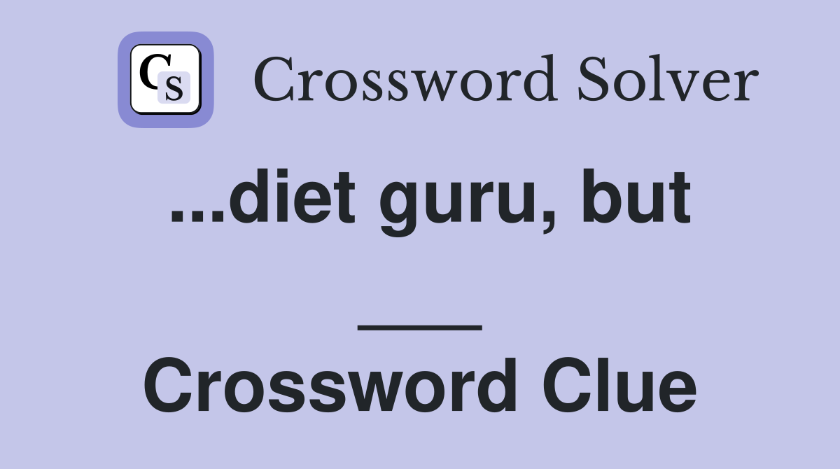 ...diet guru, but ___ Crossword Clue
