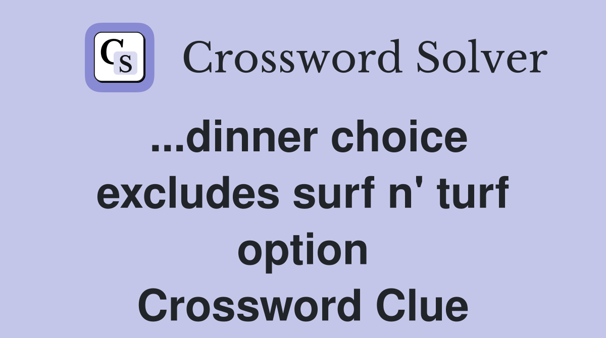 ...dinner choice excludes surf n' turf option Crossword Clue