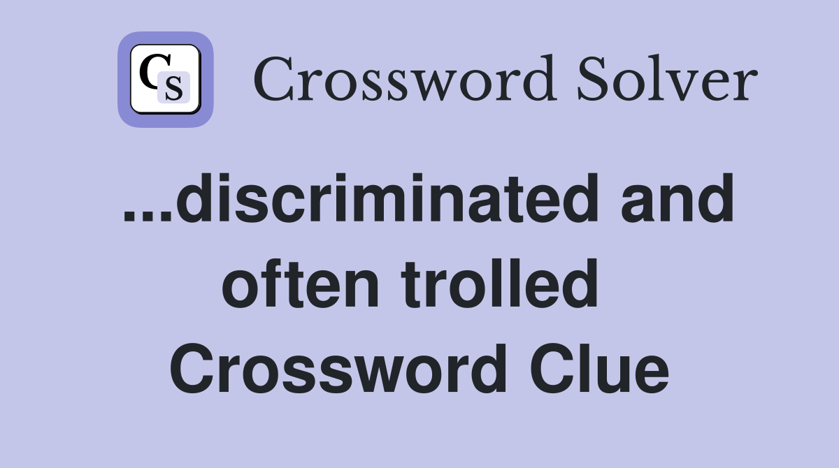 ...discriminated and often trolled  Crossword Clue