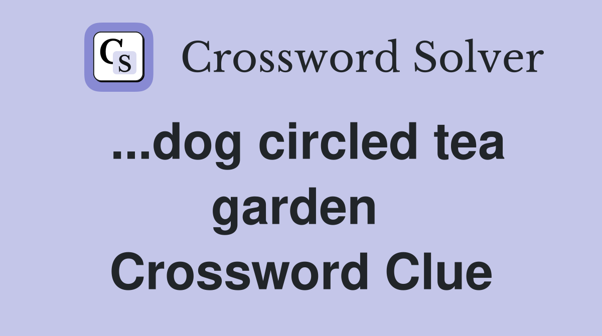 ...dog circled tea garden  Crossword Clue