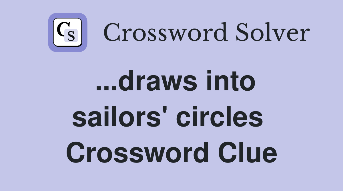 ...draws into sailors' circles  Crossword Clue