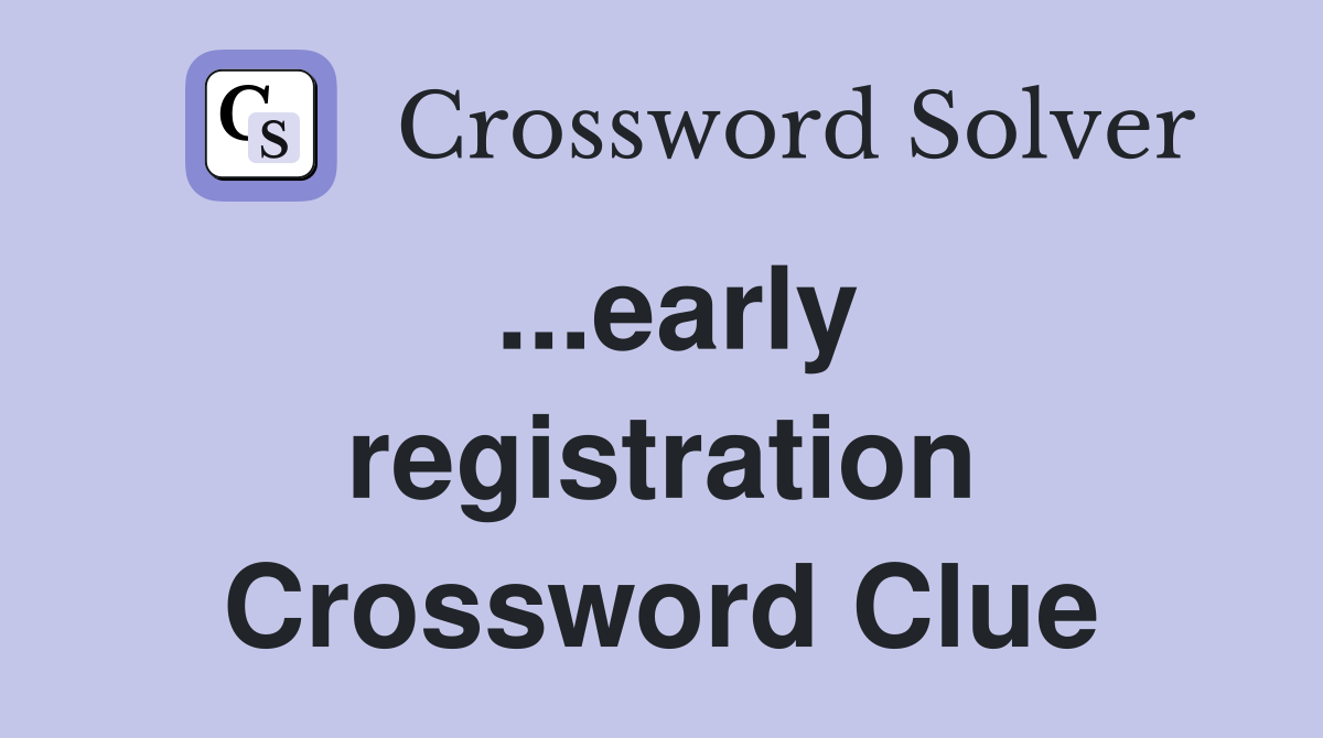 ...early registration Crossword Clue