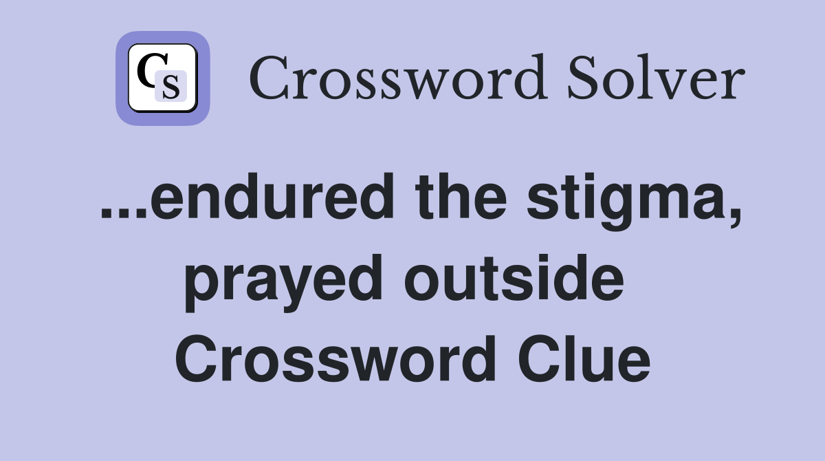 ...endured the stigma, prayed outside  Crossword Clue