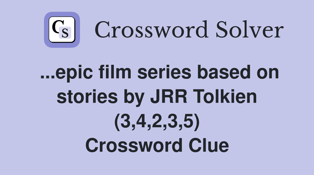 ...epic film series based on stories by JRR Tolkien (3,4,2,3,5) Crossword Clue