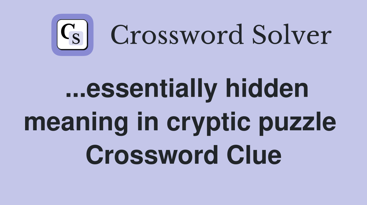 ...essentially hidden meaning in cryptic puzzle  Crossword Clue