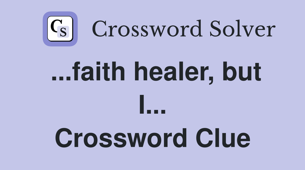 ...faith healer, but I... Crossword Clue