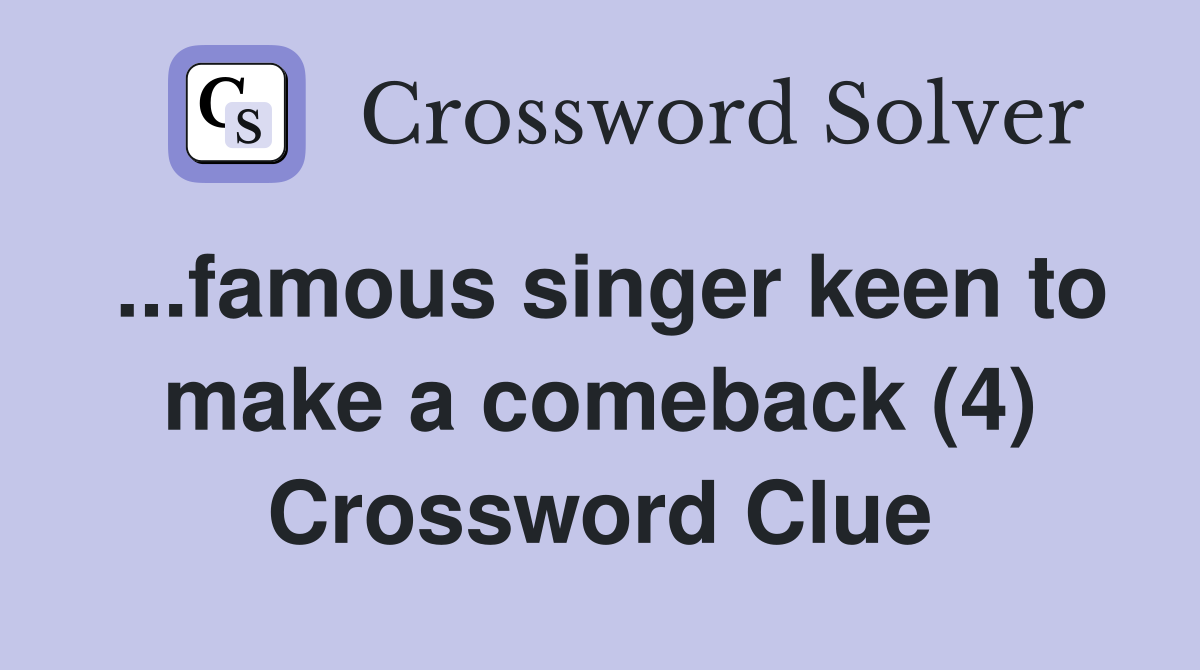 ...famous singer keen to make a comeback (4) Crossword Clue