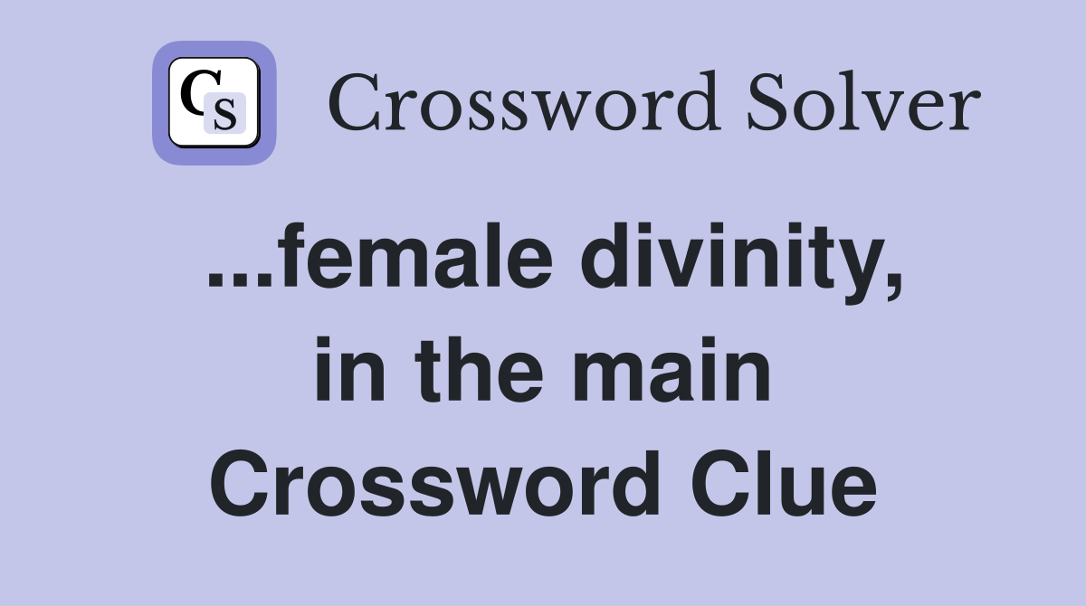 ...female divinity, in the main Crossword Clue