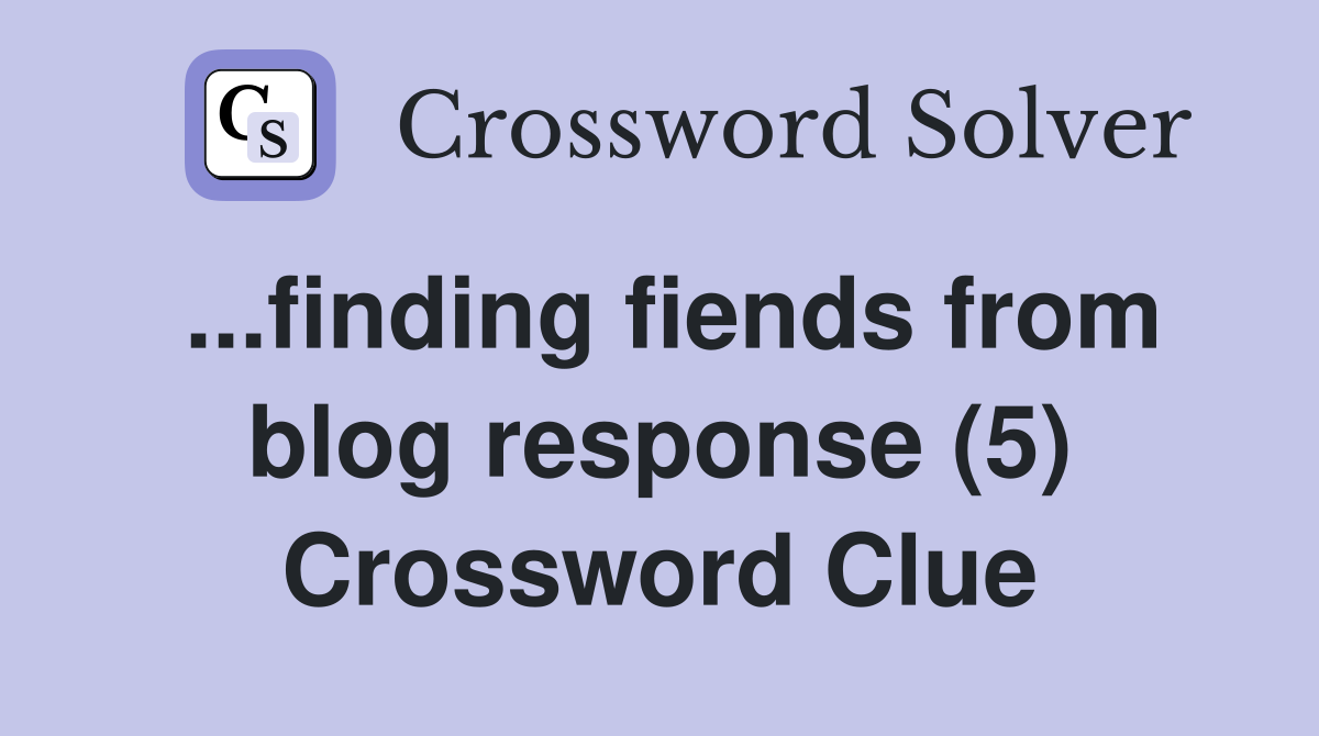 ...finding fiends from blog response (5) Crossword Clue