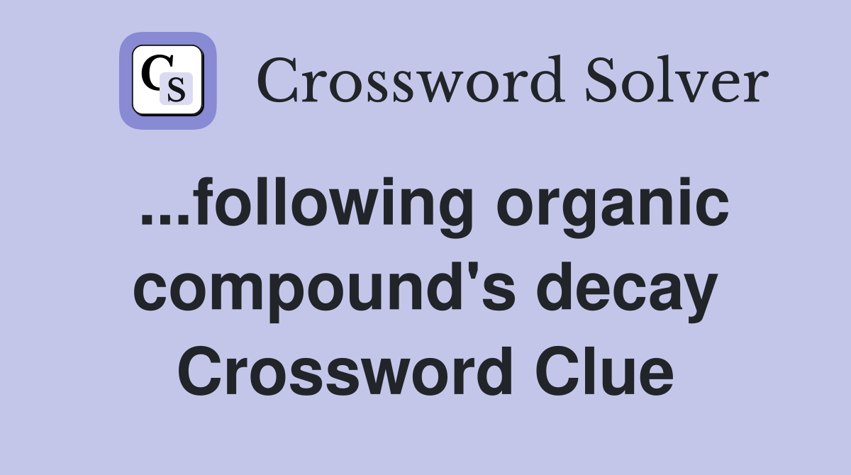 ...following organic compound's decay Crossword Clue