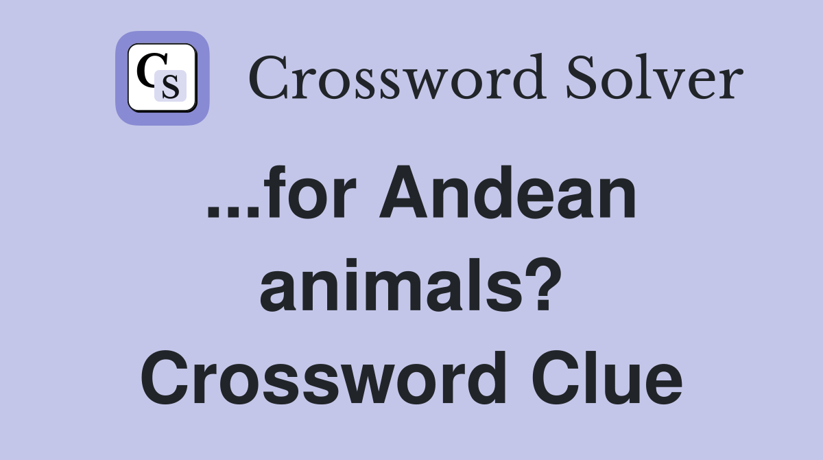 ...for Andean animals? Crossword Clue