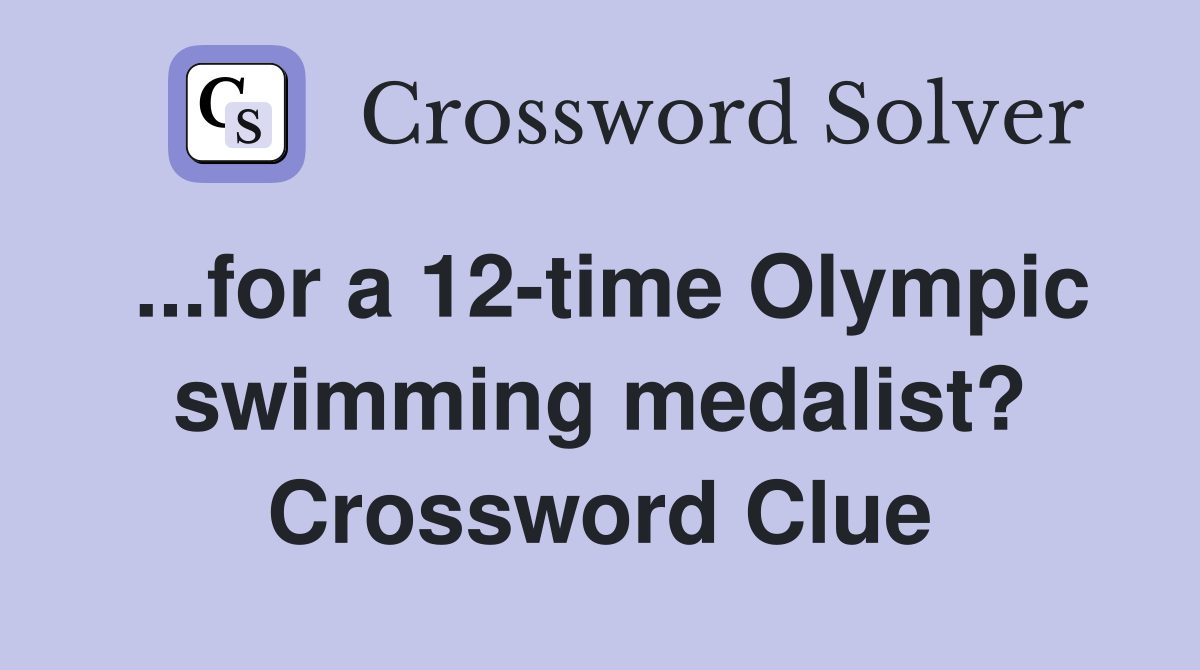 ...for a 12-time Olympic swimming medalist? Crossword Clue