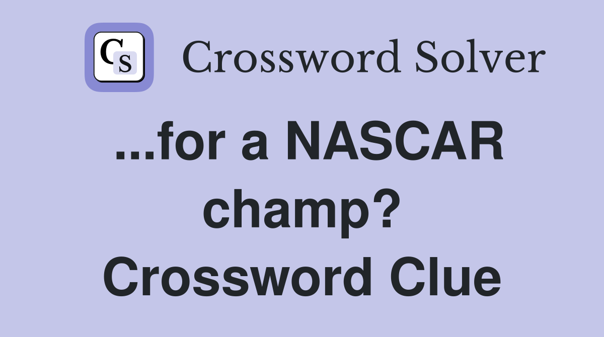 ...for a NASCAR champ? Crossword Clue