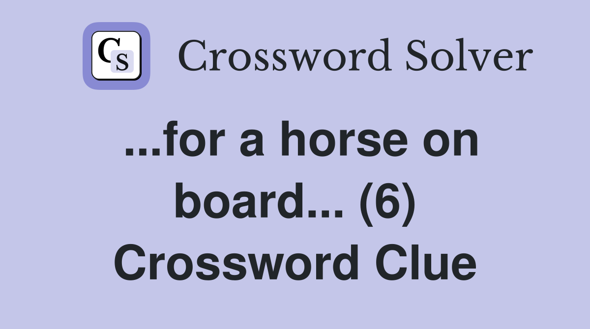 ...for a horse on board... (6) Crossword Clue
