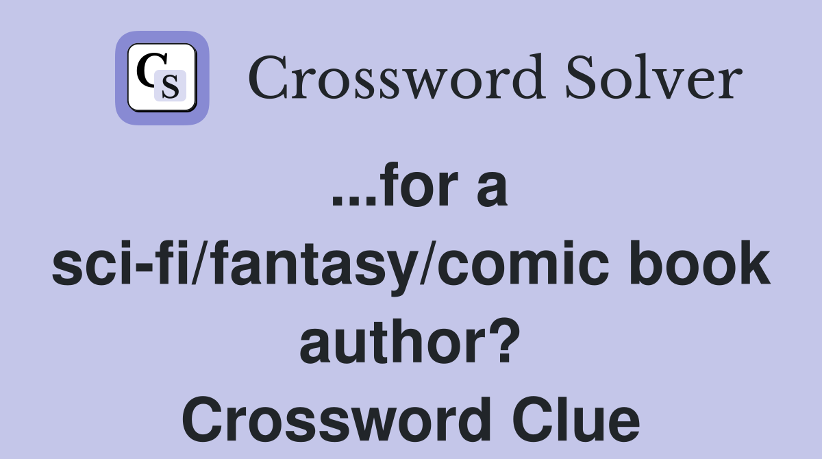 ...for a sci-fi/fantasy/comic book author? Crossword Clue