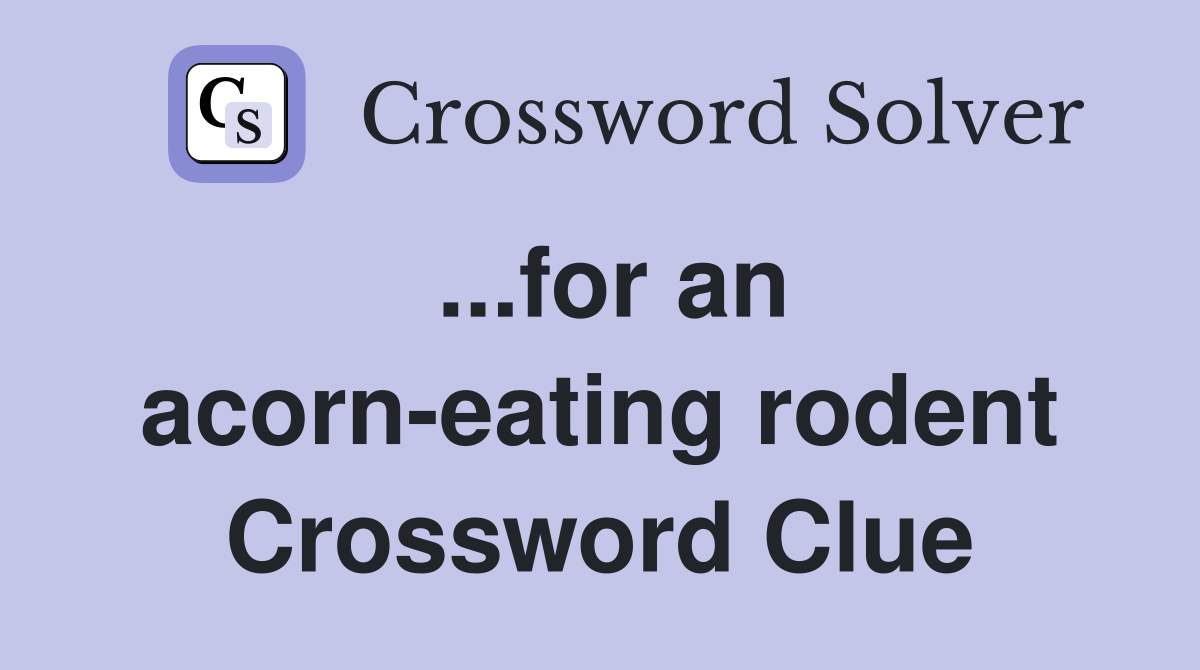 ...for an acorn-eating rodent Crossword Clue