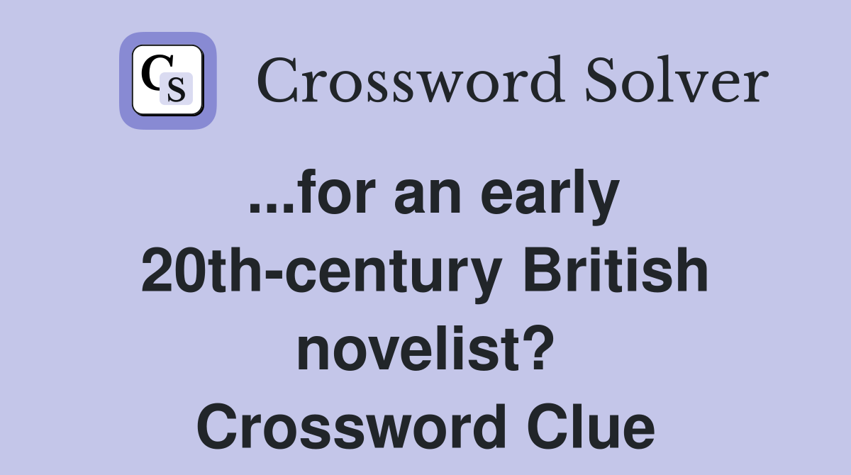 ...for an early 20th-century British novelist? Crossword Clue