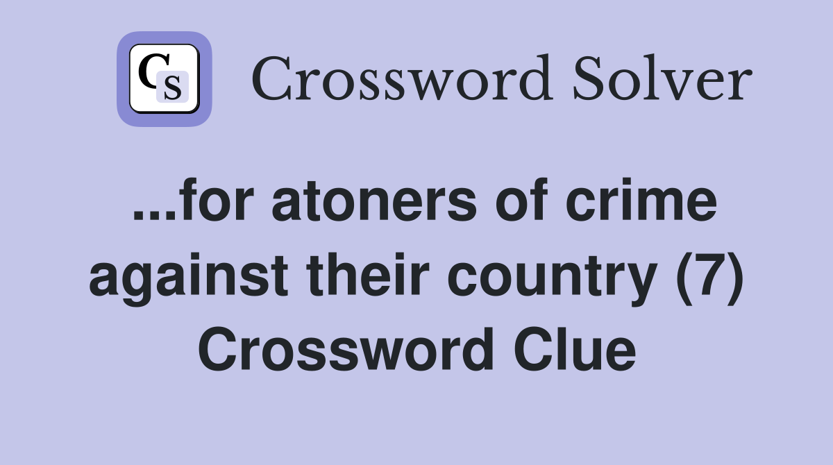 ...for atoners of crime against their country (7) Crossword Clue