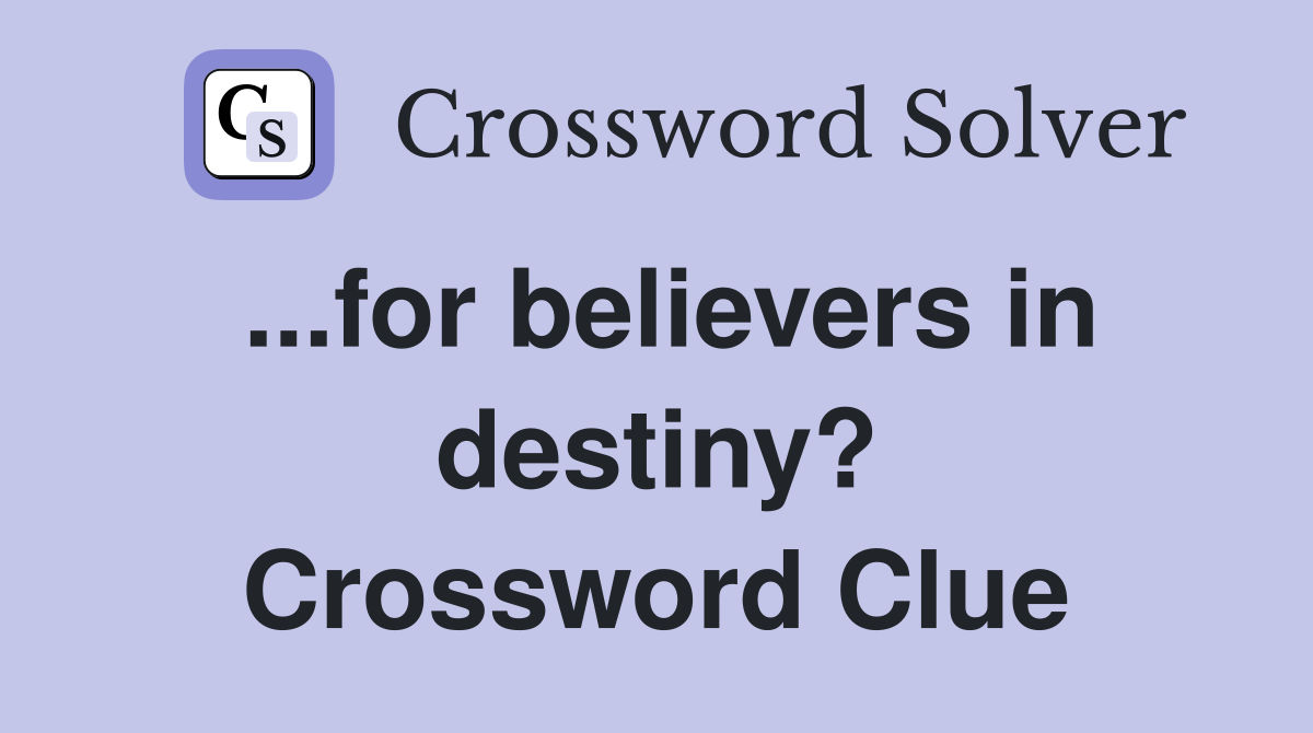 ...for believers in destiny? Crossword Clue