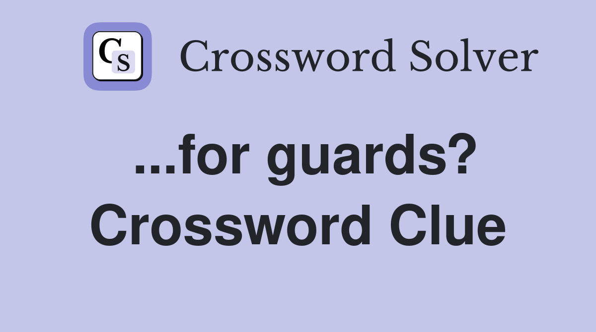 ...for guards? Crossword Clue