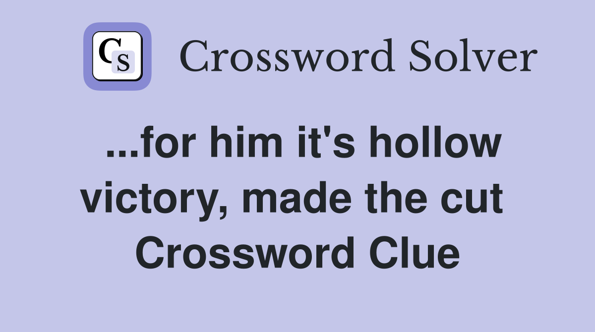 ...for him it's hollow victory, made the cut  Crossword Clue