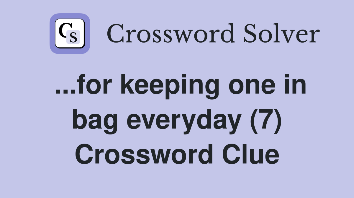 ...for keeping one in bag everyday (7) Crossword Clue