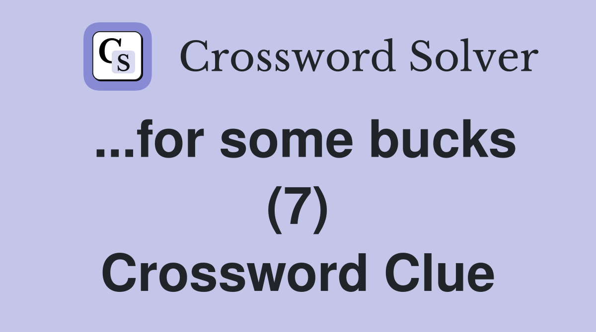 ...for some bucks (7) Crossword Clue