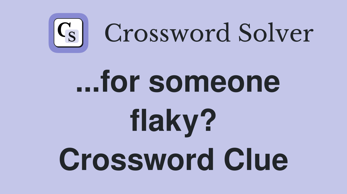 ...for someone flaky? Crossword Clue