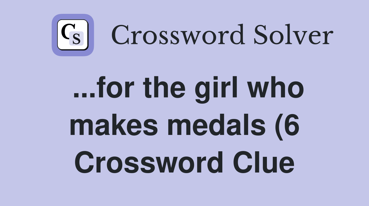 for the girl who makes medals (6) Crossword Clue Answers for the girl who makes medals (6) Crossword Clue Answers