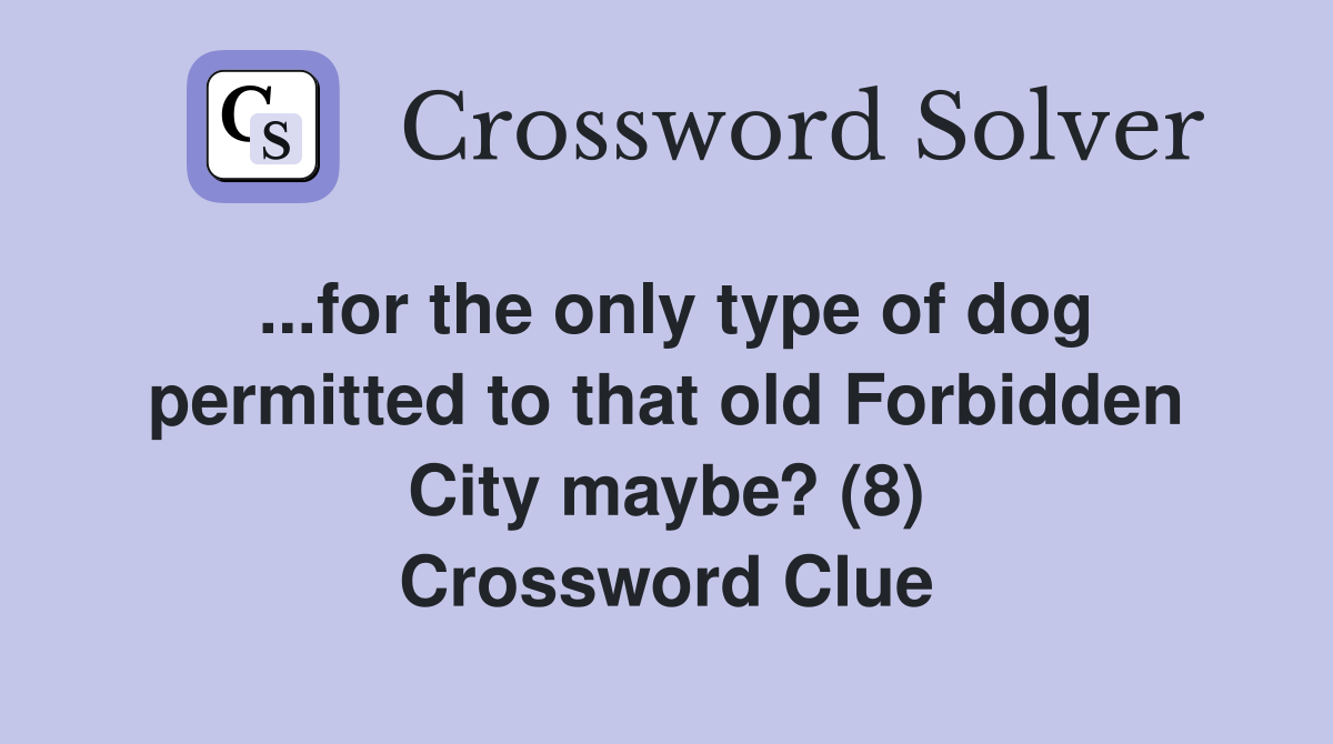 ...for the only type of dog permitted to that old Forbidden City maybe? (8) Crossword Clue