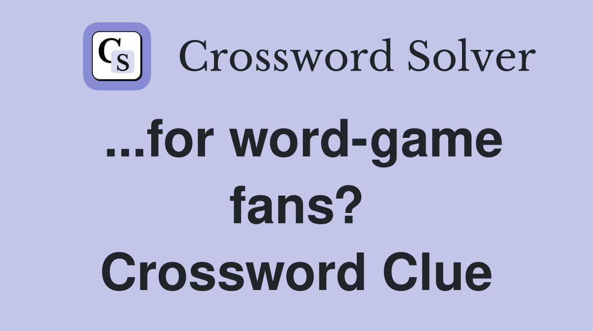 ...for word-game fans? Crossword Clue