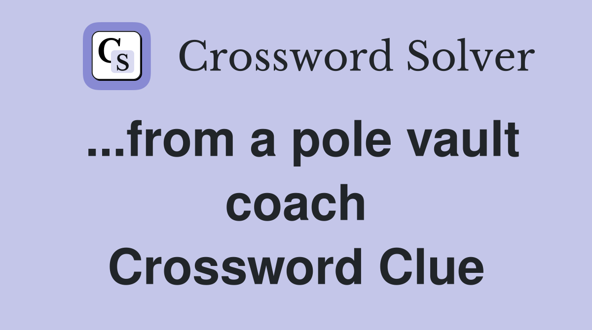 ...from a pole vault coach Crossword Clue