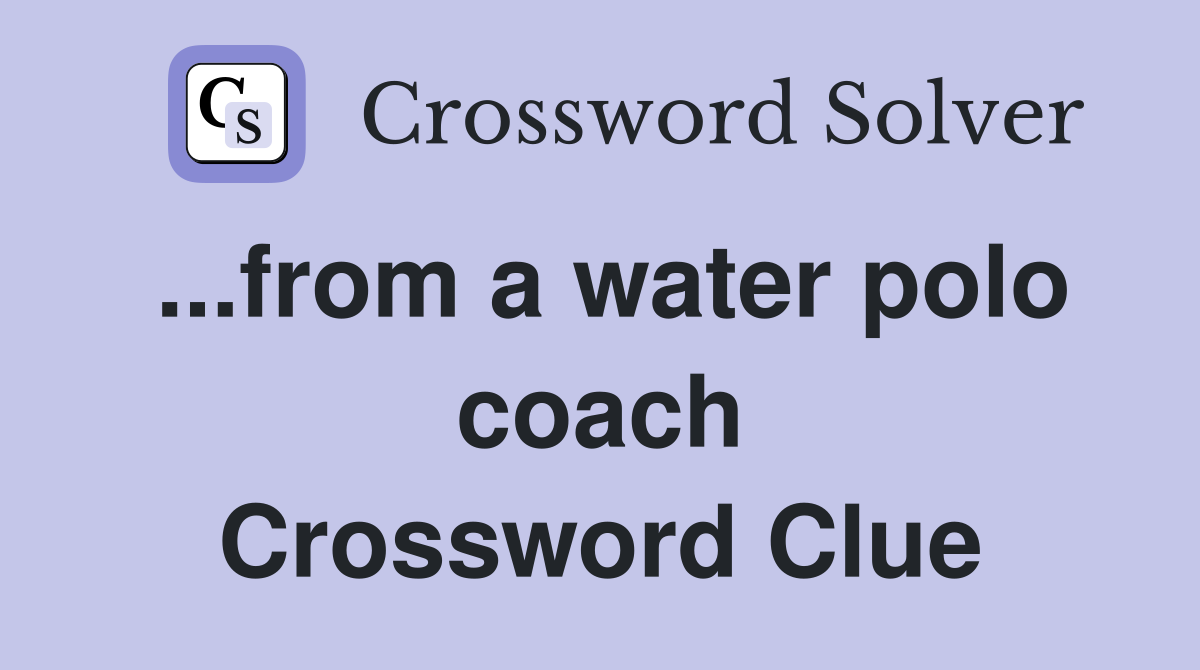 ...from a water polo coach Crossword Clue