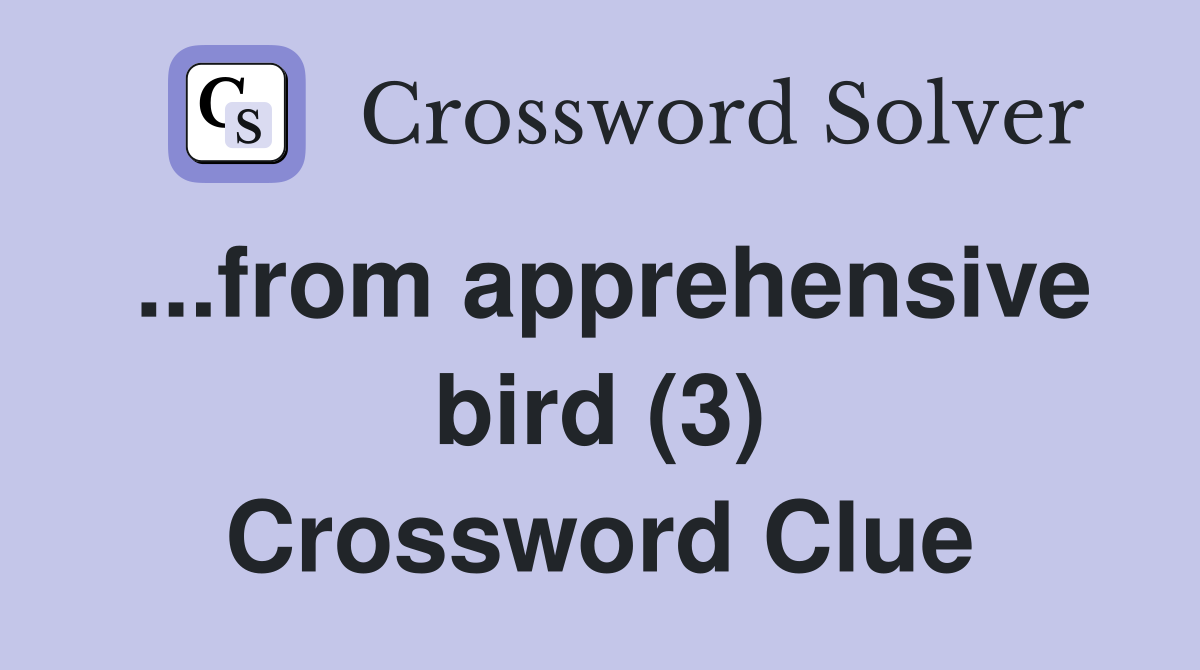 ...from apprehensive bird (3) Crossword Clue
