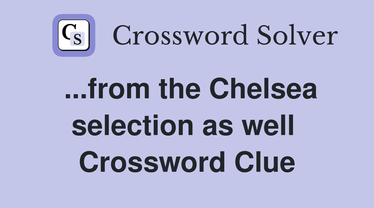 ...from the Chelsea selection as well  Crossword Clue