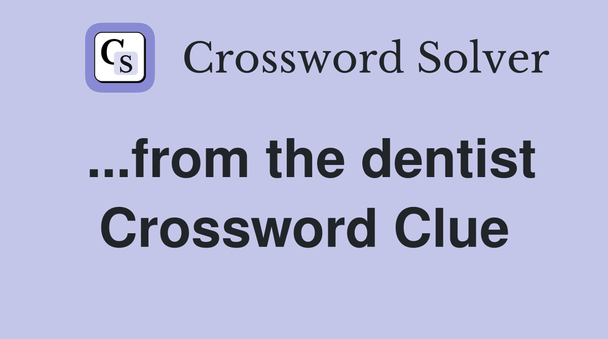 ...from the dentist Crossword Clue