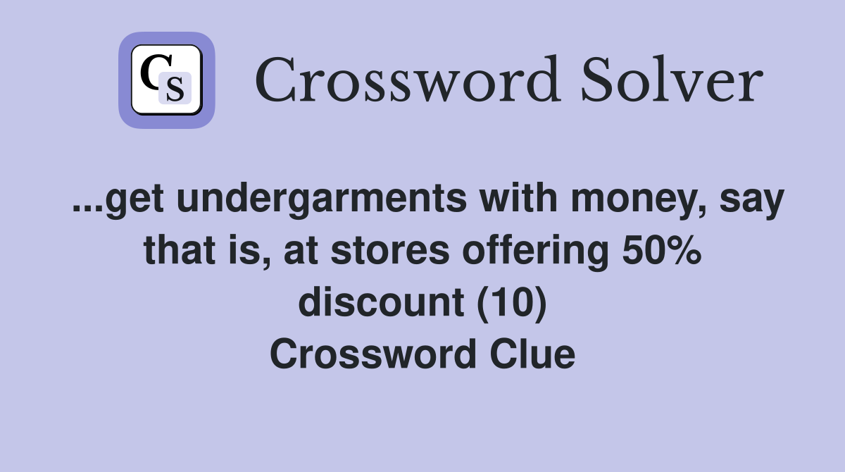 ...get undergarments with money, say that is, at stores offering 50% discount (10) Crossword Clue