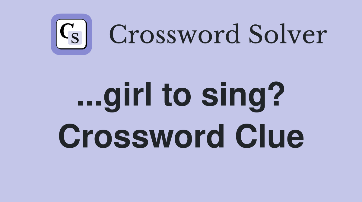 ...girl to sing?  Crossword Clue