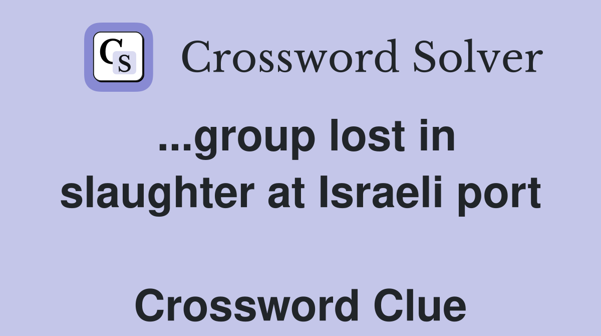 ...group lost in slaughter at Israeli port  Crossword Clue