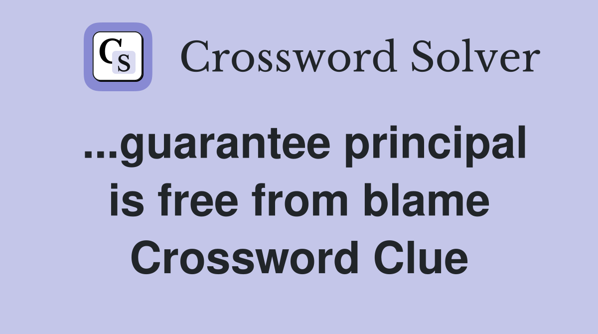 ...guarantee principal is free from blame Crossword Clue
