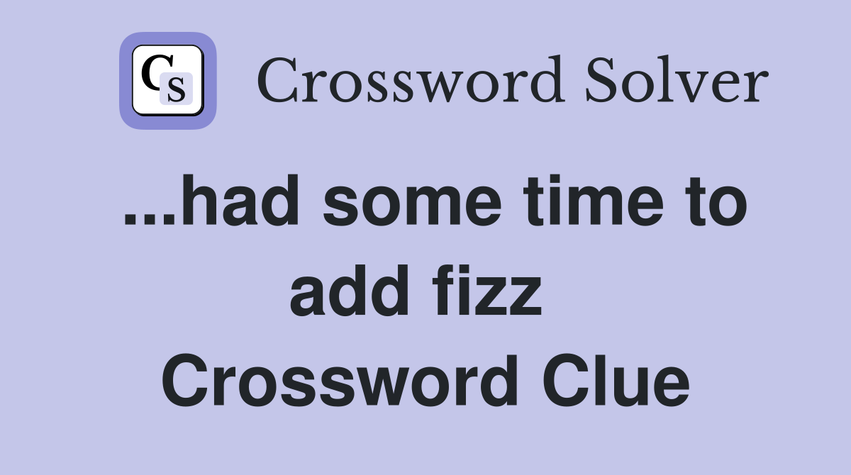 ...had some time to add fizz  Crossword Clue