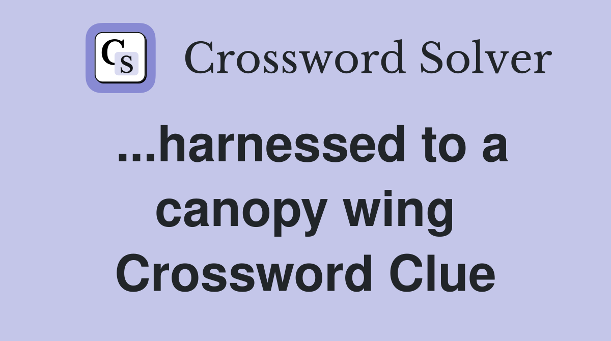 ...harnessed to a canopy wing Crossword Clue