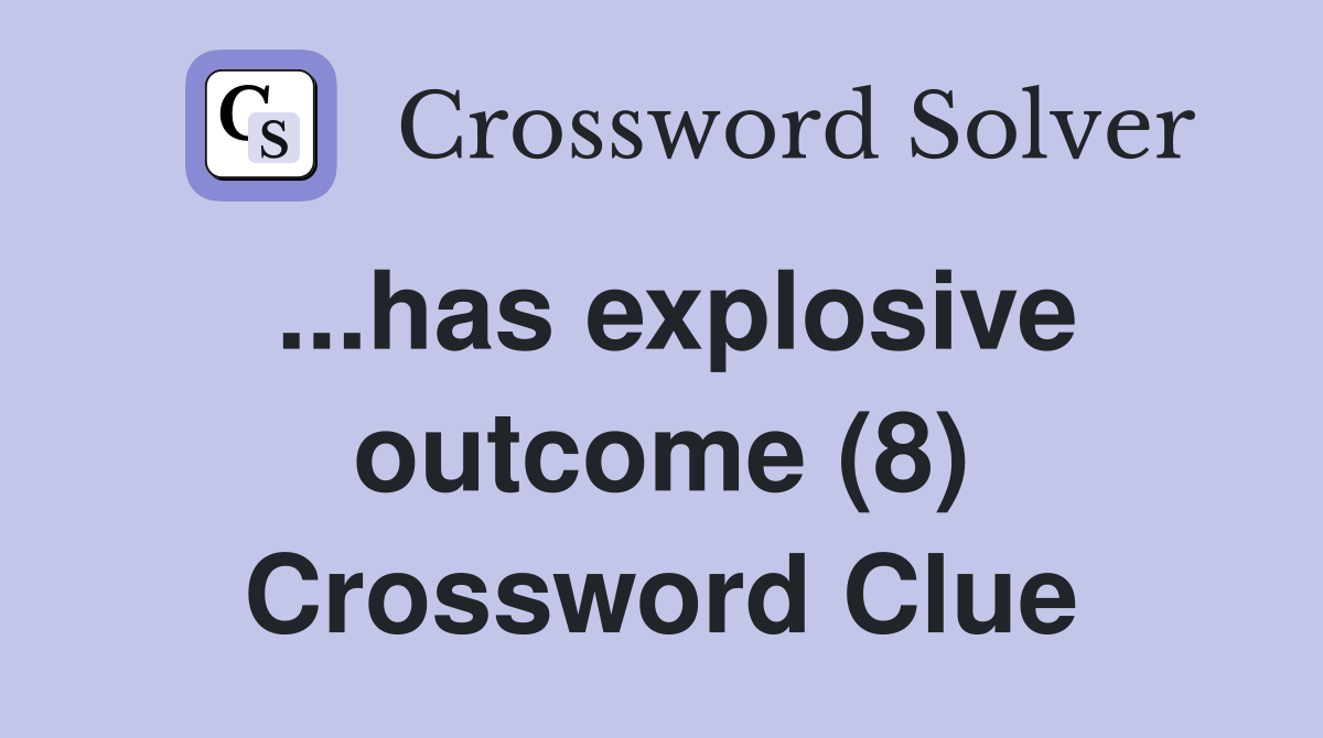 ...has explosive outcome (8) Crossword Clue