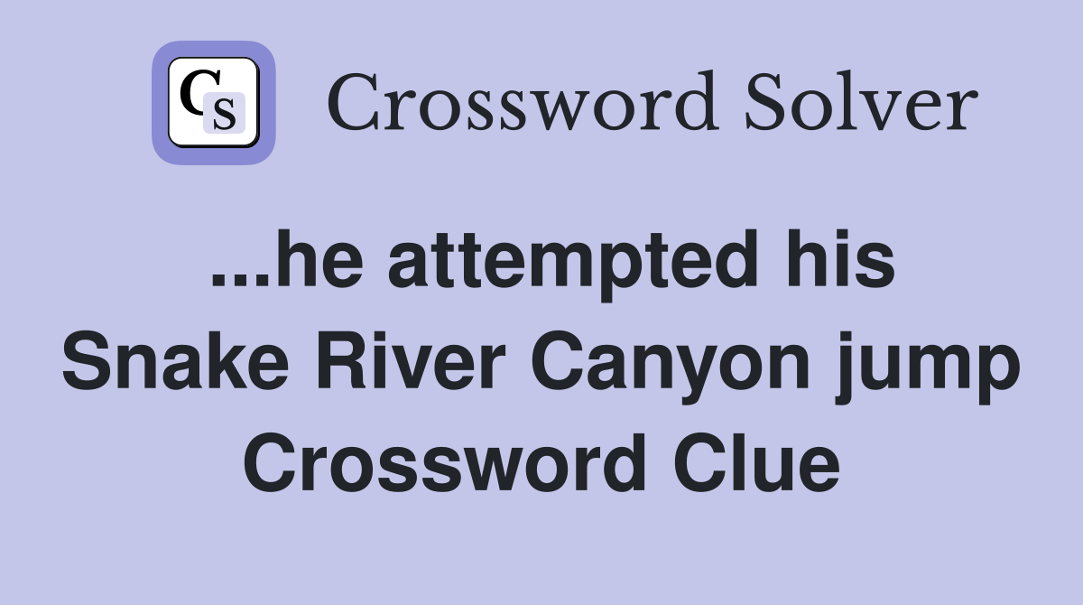 ...he attempted his Snake River Canyon jump Crossword Clue