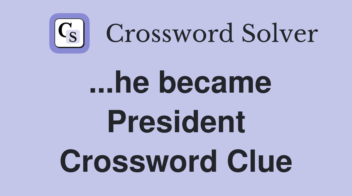 ...he became President Crossword Clue