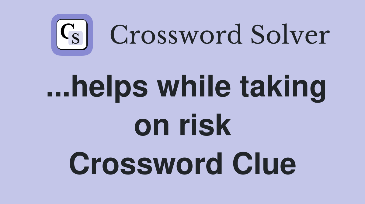 ...helps while taking on risk Crossword Clue