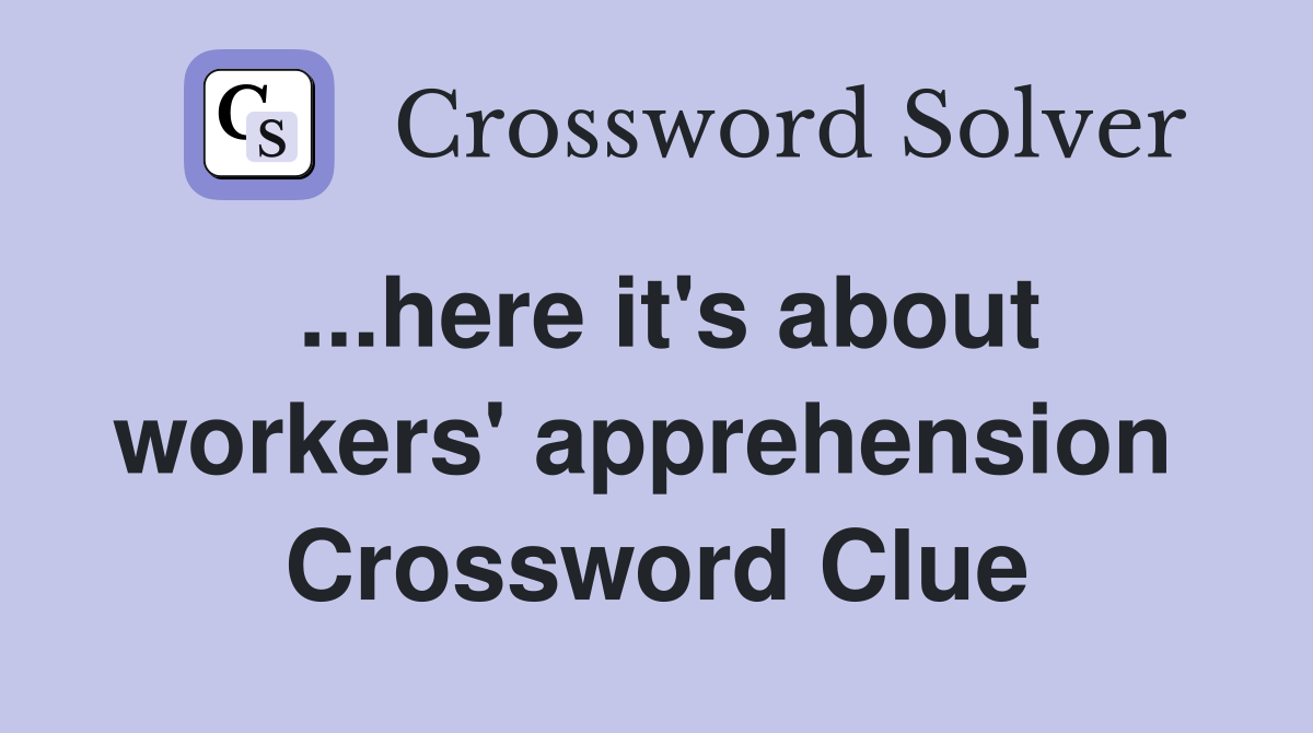 ...here it's about workers' apprehension  Crossword Clue