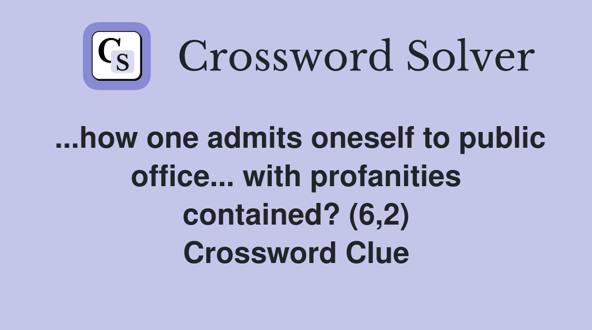 ...how one admits oneself to public office... with profanities contained? (6,2) Crossword Clue