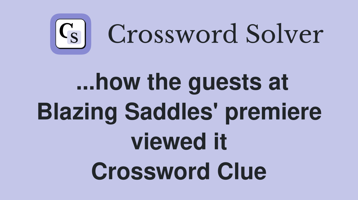 ...how the guests at Blazing Saddles' premiere viewed it Crossword Clue
