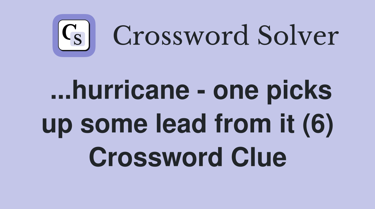 ...hurricane - one picks up some lead from it (6) Crossword Clue